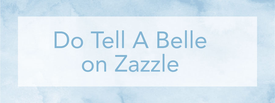 Click to shop Do Tell A Belle on Zazzle